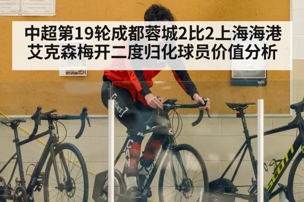 中超第19轮成都蓉城2比2上海海港艾克森梅开二度归化球员价值分析
