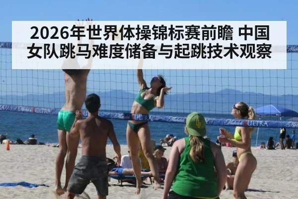 2026年世界体操锦标赛前瞻 中国女队跳马难度储备与起跳技术观察